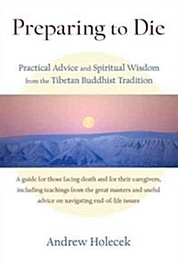 Preparing to Die: Practical Advice and Spiritual Wisdom from the Tibetan Buddhist Tradition (Paperback)
