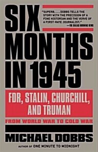 Six Months in 1945: FDR, Stalin, Churchill, and Truman--From World War to Cold War (Paperback)