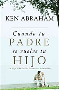 Cuando Tu Padre Se Vuelve Tu Hijo: Un Viaje de Fe Durante La Demencia de Mi Madre = When Your Parent Becomes Your Child (Paperback)