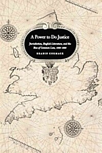 A Power to Do Justice: Jurisdiction, English Literature, and the Rise of Common Law, 1509-1625 (Paperback)