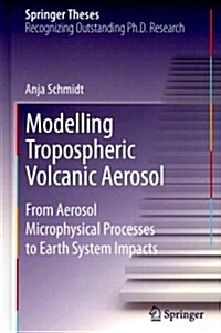 Modelling Tropospheric Volcanic Aerosol: From Aerosol Microphysical Processes to Earth System Impacts (Hardcover, 2013)