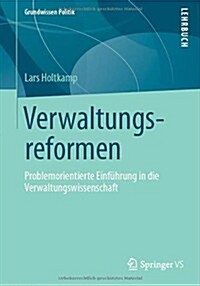 Verwaltungsreformen: Problemorientierte Einf?rung in Die Verwaltungswissenschaft (Paperback, 2012)