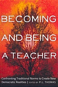 Becoming and Being a Teacher: Confronting Traditional Norms to Create New Democratic Realities (Paperback)