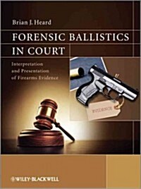 Forensic Ballistics in Court: Interpretation and Presentation of Firearms Evidence (Hardcover)