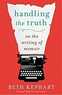 Handling the Truth: On the Writing of Memoir (Paperback)