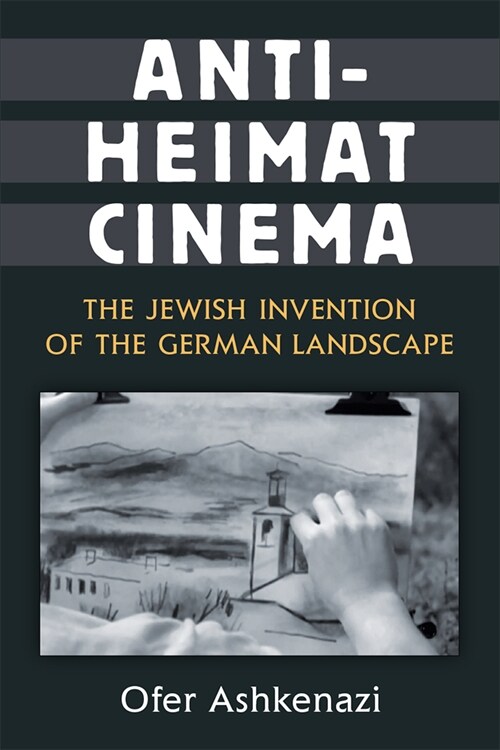 Anti-Heimat Cinema: The Jewish Invention of the German Landscape (Hardcover)