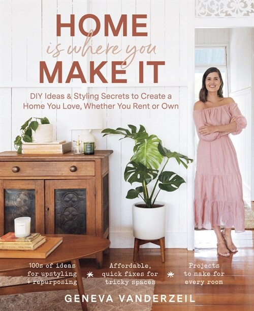 Home Is Where You Make It: DIY Ideas & Styling Secrets to Create a Home You Love, Whether You Rent or Own (Paperback)