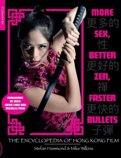 More Sex, Better Zen, Faster Bullets : The Encyclopedia of Hong Kong Film (Paperback)