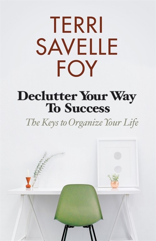 Declutter Your Way to Success: The Keys to Organize Your Life (Paperback)