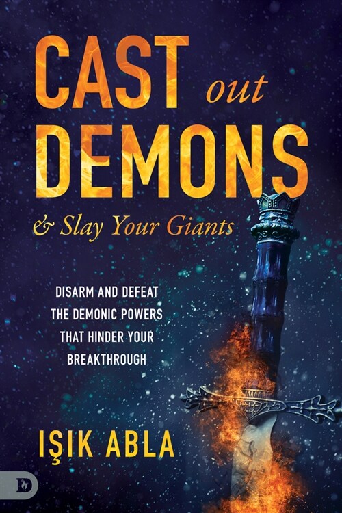 Cast Out Demons and Slay Your Giants: Disarm and Defeat the Demonic Powers That Hinder Your Breakthrough (Paperback)