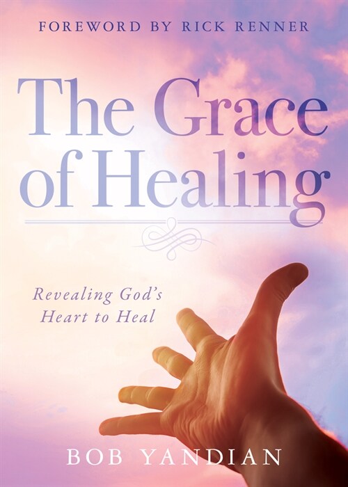 The Grace of Healing: Revealing Gods Heart to Heal (Paperback)