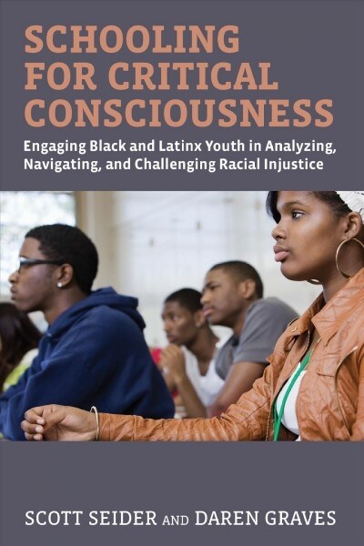 Schooling for Critical Consciousness: Engaging Black and Latinx Youth in Analyzing, Navigating, and Challenging Racial Injustice (Paperback)