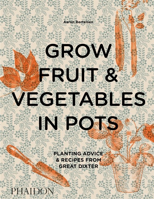 Grow Fruit & Vegetables in Pots : Planting Advice & Recipes from Great Dixter (Hardcover)