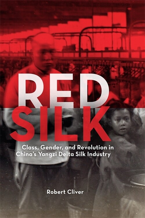Red Silk: Class, Gender, and Revolution in Chinas Yangzi Delta Silk Industry (Hardcover)