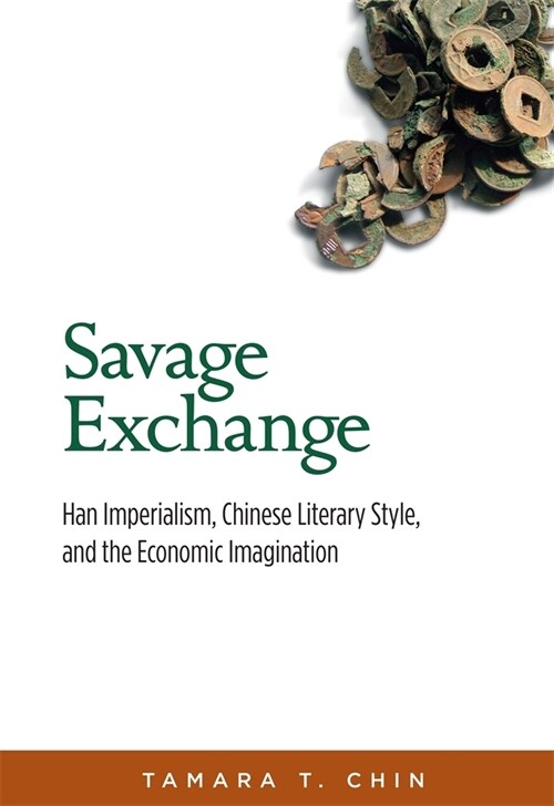 Savage Exchange: Han Imperialism, Chinese Literary Style, and the Economic Imagination (Paperback)