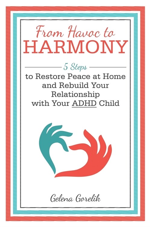 From Havoc to Harmony: 5 Steps to Restore Peace at Home and Rebuild Your Relationship with Your Adhd Child (Paperback)