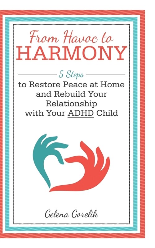 From Havoc to Harmony: 5 Steps to Restore Peace at Home and Rebuild Your Relationship with Your Adhd Child (Hardcover)