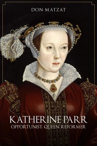 Katherine Parr : Opportunist, Queen, Reformer: A Theological Perspective (Hardcover)