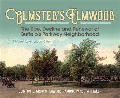 Olmsteds Elmwood: The Rise, Decline and Renewal of Buffalos Parkway Neighborhood, a Model for Americas Cities (Paperback)