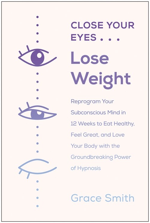 Close Your Eyes, Lose Weight: Reprogram Your Subconscious Mind in 12 Weeks to Eat Healthy, Feel Great, and Lov E Your Body with the Groundbreaking P (Paperback)