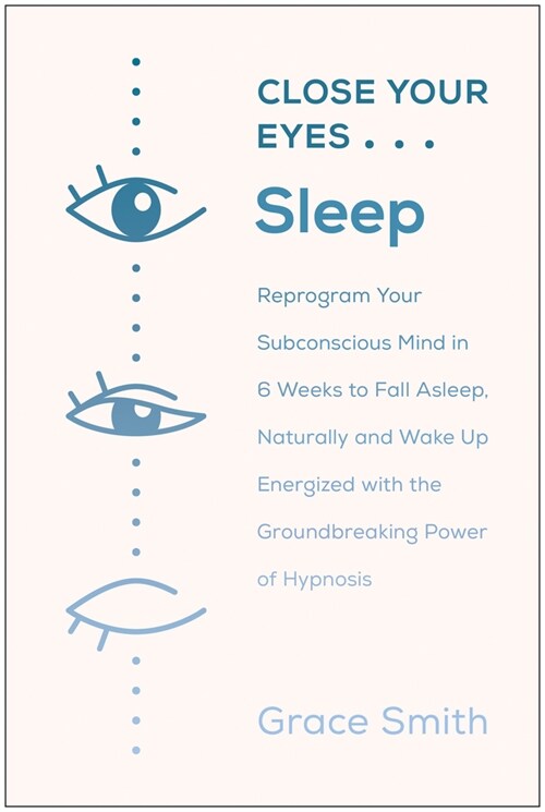Close Your Eyes, Sleep: Reprogram Your Subconscious Mind in 6 Weeks to Fall Asleep Naturally and Wake Up Energized with the Groundbreaking Pow (Paperback)