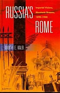 Russias Rome: Imperial Visions, Messianic Dreams, 1890a 1940 (Hardcover)