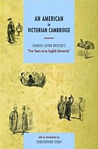 An American in Victorian Cambridge : Charles Astor Bristeds Five Years in an English University (Paperback)