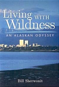 Living with Wildness: An Alaskan Odyssey (Paperback)