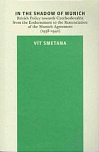 In the Shadow of Munich: British Policy Towards Czechoslovakia from the Endorsement to the Renunciation of the Munich Agreement (1938-1942)            (Paperback)