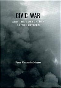 Civic War and the Corruption of the Citizen (Hardcover)