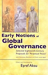 Early Notions of Global Governance : Selected Eighteenth-century Proposals for perpetual Peace - with Rousseau, Bentham and Kant Unabridged (Paperback)