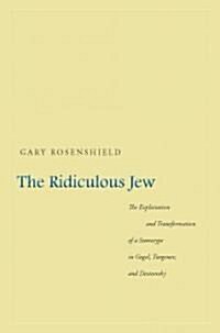 The Ridiculous Jew: The Exploitation and Transformation of a Stereotype in Gogol, Turgenev, and Dostoevsky                                             (Hardcover)