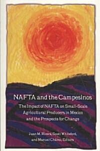 NAFTA and the Campesinos: The Impact of NAFTA on Small-Scale Agricultural Producers in Mexico and the Prospects for Change (Paperback)