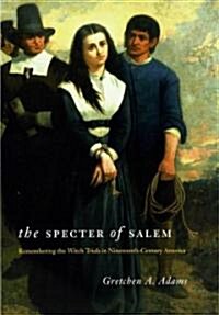 The Specter of Salem: Remembering the Witch Trials in Nineteenth-Century America (Hardcover)