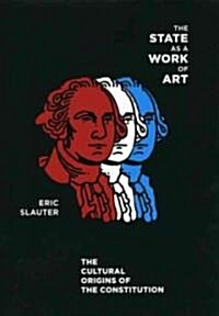 The State as a Work of Art: The Cultural Origins of the Constitution (Hardcover)