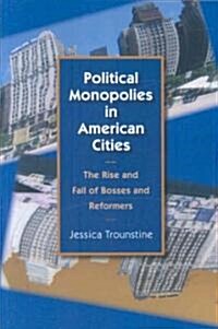 Political Monopolies in American Cities: The Rise and Fall of Bosses and Reformers (Paperback)
