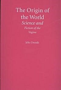 The Origin of the World : Science and Fiction of the Vagina (Paperback)