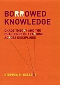 Borrowed Knowledge: Chaos Theory and the Challenge of Learning Across Disciplines (Hardcover)