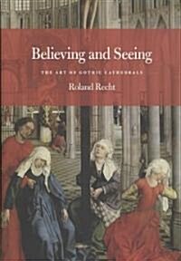 Believing and Seeing: The Art of Gothic Cathedrals (Hardcover, New)
