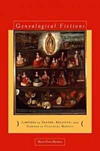 Genealogical Fictions: Limpieza de Sangre, Religion, and Gender in Colonial Mexico (Hardcover)