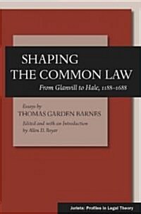 Shaping the Common Law: From Glanvill to Hale, 1188-1688 (Hardcover)