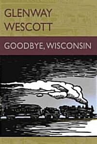 Goodbye, Wisconsin (Hardcover, 1st)