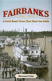 Fairbanks: A Gold Rush Town That Beat the Odds (Paperback)