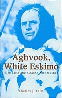 Aghvook, White Eskimo: Otto Geist and Alaskan Archaeology (Paperback)