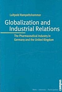 Globalization and Industrial Relations: The Pharmaceutical Industry in Germany and the United Kingdom (Paperback)