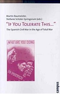 If You Tolerate This...: The Spanish Civil War in the Age of Total War (Paperback)