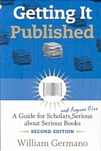 Getting It Published: A Guide for Scholars and Anyone Else Serious about Serious Books (Paperback, 2)