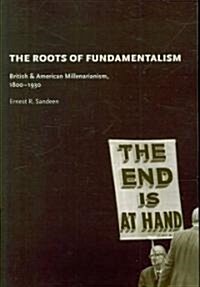 Roots of Fundamentalism: British and American Millenarianism, 1800-1930 (Paperback)