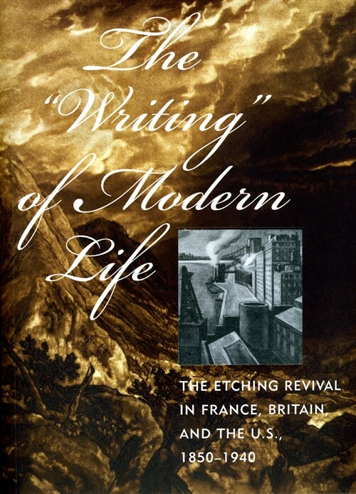 The Writing of Modern Life: The Etching Revival in France, Britain, and the U.S., 1850-1940 (Paperback)