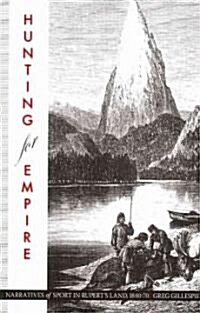 Hunting for Empire: Narratives of Sport in Ruperts Land, 1840-70 (Paperback)